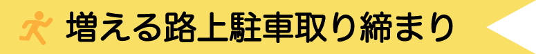 増える路上駐車の取り締まり