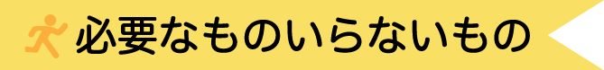 必要なもの、いらないもの