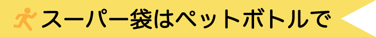 スーパー袋はペットボトルにて