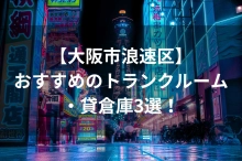 【大阪市浪速区】おすすめのトランクルーム・貸倉庫3選！