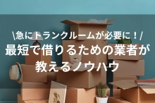 急にトランクルームが必要になった！最短で借りるための業者が教えるノウハウ