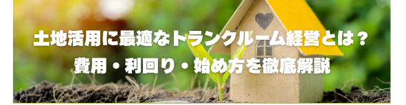 土地活用に最適なトランクルーム経営とは？費用・利回り・始め方を徹底解説